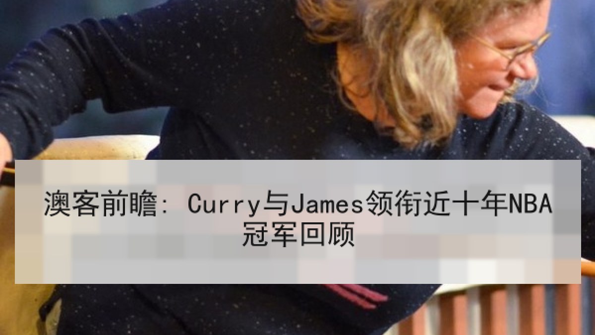 澳客前瞻: Curry与James领衔近十年NBA冠军回顾